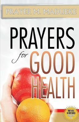 Prayers for Good Health by Madueke, Prayer M.