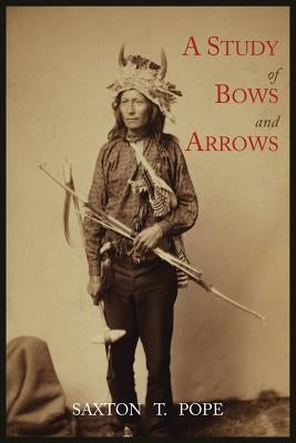 A Study of Bows and Arrows by Pope, Saxton T.