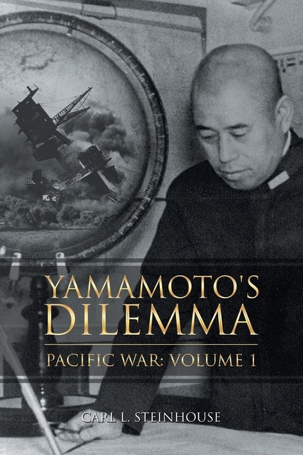 Yamamoto's Dilemma: Pacific War: Volume 1 by Steinhouse, Carl L.