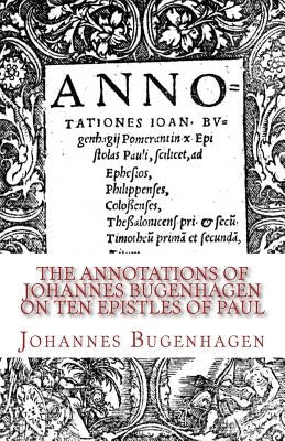 The Annotations of Johannes Bugenhagen on Ten Epistles of Paul by Dinda, Richard J.