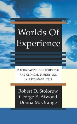 Worlds of Experience Interweaving Philosophical and Clinical Dimensions in Psychoanalysis by Stolorow, Robert D.
