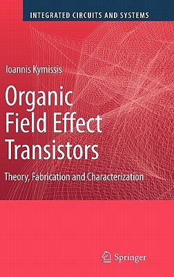 Organic Field Effect Transistors: Theory, Fabrication and Characterization by Kymissis, Ioannis
