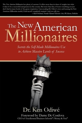 The New American Millionaires: Secrets the Self-Made Millionaires Use to Achieve Massive Levels of Success by Odiwe, Ken