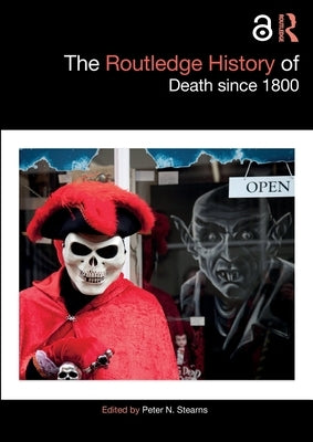 The Routledge History of Death Since 1800 by Stearns, Peter N.