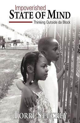 Impoverished State of Mind: Thinking Outside Da Block by Stuckey, Torri