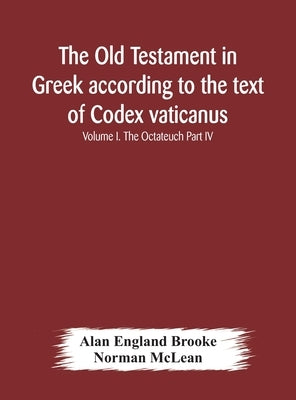 The Old Testament in Greek according to the text of Codex vaticanus, supplemented from other uncial manuscripts, with a critical apparatus containing by England Brooke, Alan
