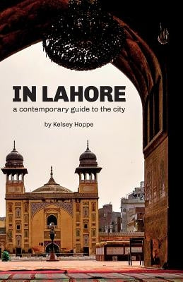 In Lahore: A Contemporary Guide to the City by French, Ben