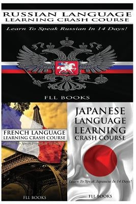 Russian Language Learning Crash Course + French Language Learning Crash Course + Japanese Language Learning Crash Course by Fll Books