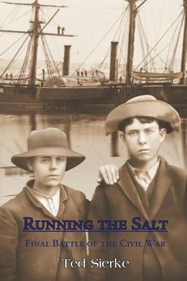 Running the Salt: Final Battle of the Civil War by Sierke, Ted