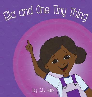 Ella and One Tiny Thing by Fails, C. L.
