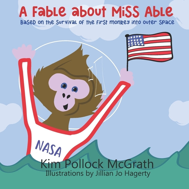 A Fable about Miss Able: Based on the survival of the first monkey into outer space by Hagerty, Jillian Jo