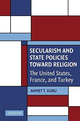 Secularism and State Policies Toward Religion: The United States, France, and Turkey by Kuru, Ahmet T.