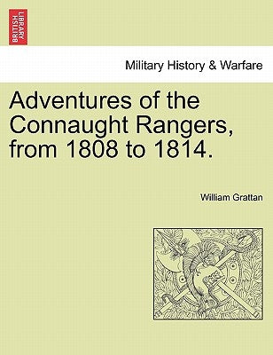 Adventures of the Connaught Rangers, from 1808 to 1814. Vol. I by Grattan, William