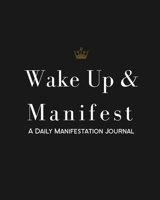 Wake Up & Manifest: A Daily Manifestation Journal by Marie, Bekkah