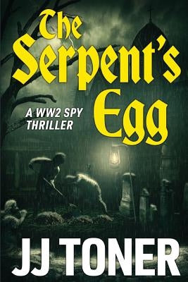 The Serpent's Egg: A WW2 spy story by Toner, Jj