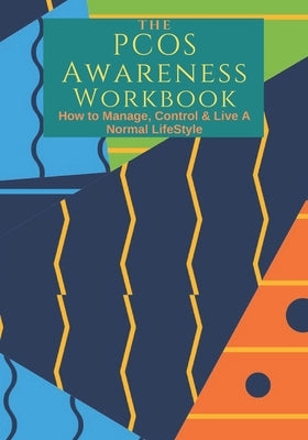 The PCOS Awareness Workbook: How to Manage, Control & Live A Normal Lifestyle by Pub, 1st Thought