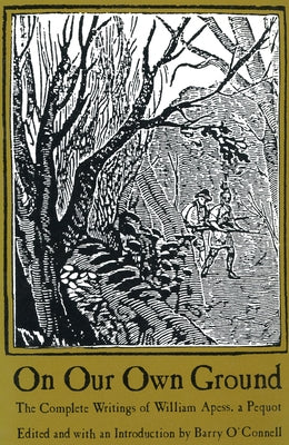 On Our Own Ground: The Complete Writings of William Apess, a Pequot by Apess, William