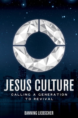 Jesus Culture: Calling a Generation to Revival by Liebscher, Banning