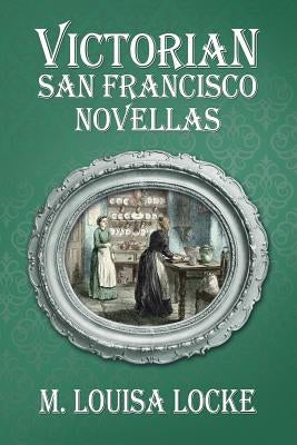 Victorian San Francisco Novellas by Locke, M. Louisa