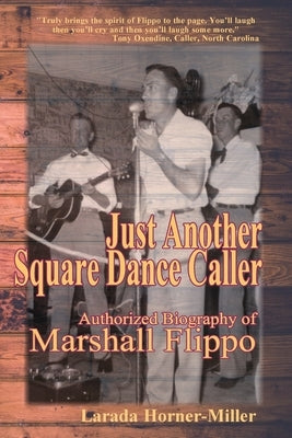 Just Another Square Dance Caller: Authorized Biography of Marshall Flippo by Horner-Miller, Larada