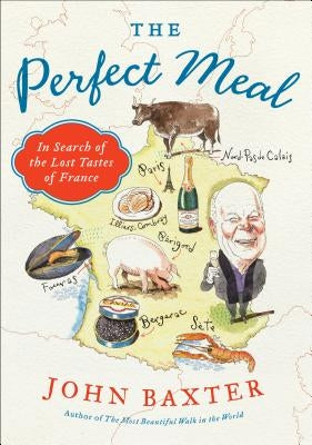 The Perfect Meal: In Search of the Lost Tastes of France by Baxter, John