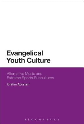 Evangelical Youth Culture: Alternative Music and Extreme Sports Subcultures by Abraham, Ibrahim