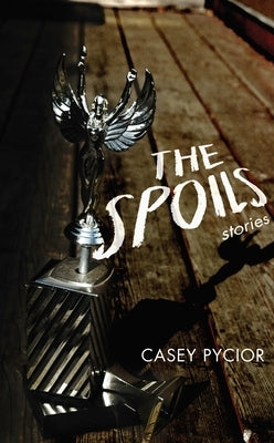 The Spoils by Pycior, Casey