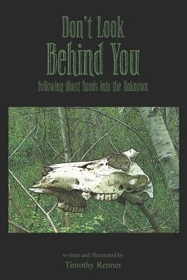 Don't Look Behind You: Following Ghost Roads Into the Unknown by Renner, Timothy