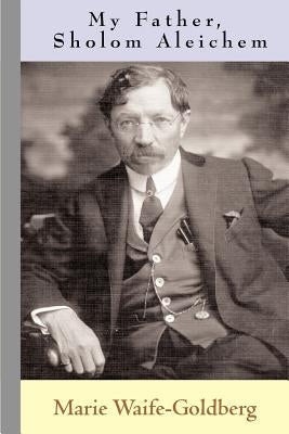 My Father, Sholom Aleichem by Waife-Goldberg, Marie