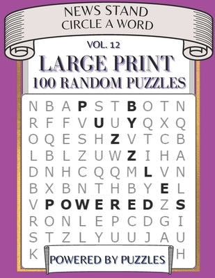 News Stand Circle a Word Vol.12: Large Print 100 Puzzles by Puzzles, Powered