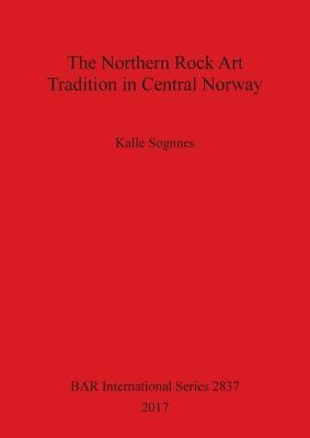 The Northern Rock Art Tradition in Central Norway by Sognnes, Kalle
