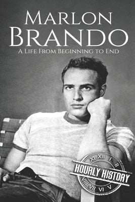 Marlon Brando: A Life from Beginning to End by History, Hourly