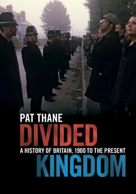 Divided Kingdom: A History of Britain, 1900 to the Present by Thane, Pat