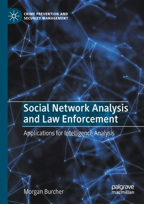 Social Network Analysis and Law Enforcement: Applications for Intelligence Analysis by Burcher, Morgan