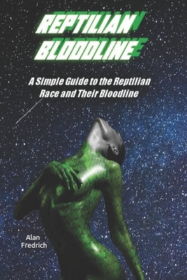 Reptilian Bloodline: A Simple Guide to the Reptilian Race and Their Bloodline by Fredrich, Alan