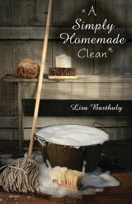 A Simply Homemade Clean by Barthuly, Lisa