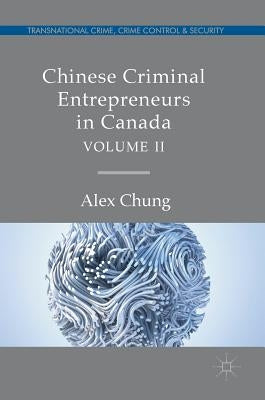 Chinese Criminal Entrepreneurs in Canada, Volume II by Chung, Alex