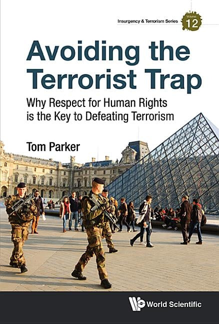 Avoiding the Terrorist Trap: Why Respect for Human Rights Is the Key to Defeating Terrorism by Parker, Thomas David