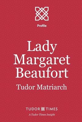 Lady Margaret Beaufort: Tudor Matriarch by Times, Tudor
