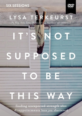 It's Not Supposed to Be This Way Video Study: Finding Unexpected Strength When Disappointments Leave You Shattered by TerKeurst, Lysa