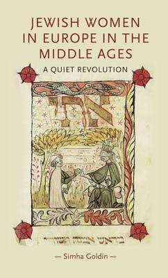 Jewish Women in Europe in the Middle Ages: A Quiet Revolution by Goldin, Simha