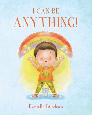I Can Be ANYTHING! by Bilodeau, Danielle