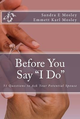 Before You Say "I Do": 51 Questions to Ask Your Potential Spouse by Mosley, Emmett Karl