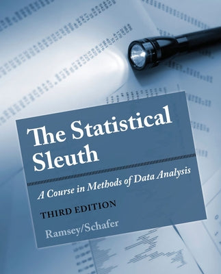 The Statistical Sleuth: A Course in Methods of Data Analysis by Ramsey, Fred