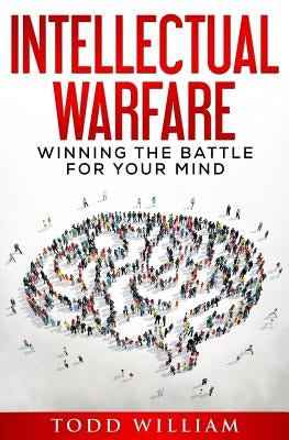 Intellectual Warfare: Winning the Battle for Your Mind by William, Todd