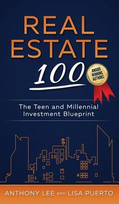 Real Estate 100: The Teen and Millennial Investment Blueprint by Lee, Anthony