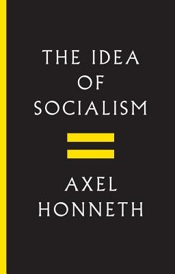 The Idea of Socialism: Towards a Renewal by Honneth, Axel
