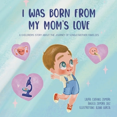I was born from my mom's love️: A children's story about the journey of single-mother families by Zamora Saiz, Ángela