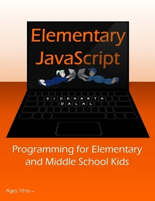 Elementary JavaScript: Programming for Elementary and Middle School Kids by Dalal, Siddharth