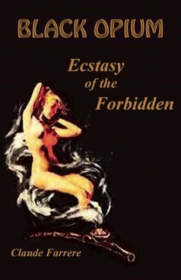 Black Opium: Ecstasy of the Forbidden by Farrere, Claude